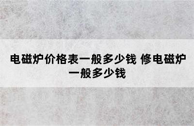 电磁炉价格表一般多少钱 修电磁炉一般多少钱